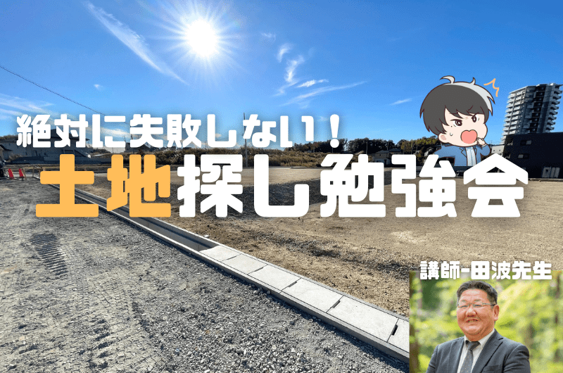 失敗しない土地探し勉強会「たすけて！田波さん」
